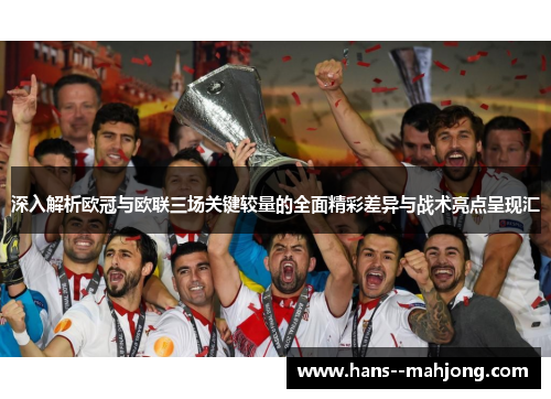 深入解析欧冠与欧联三场关键较量的全面精彩差异与战术亮点呈现汇