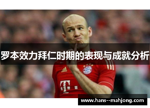 罗本效力拜仁时期的表现与成就分析