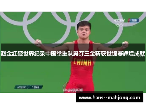 赵金红破世界纪录中国举重队勇夺三金斩获世锦赛辉煌成就