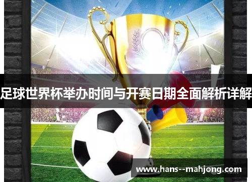 足球世界杯举办时间与开赛日期全面解析详解