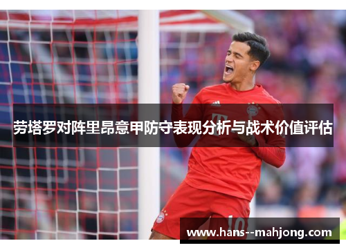 劳塔罗对阵里昂意甲防守表现分析与战术价值评估