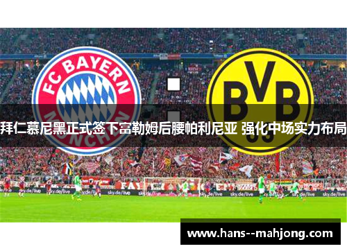 拜仁慕尼黑正式签下富勒姆后腰帕利尼亚 强化中场实力布局